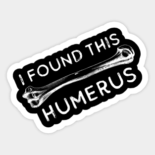 I Found This Humerus Bone Funny Archaeology Pun Sticker